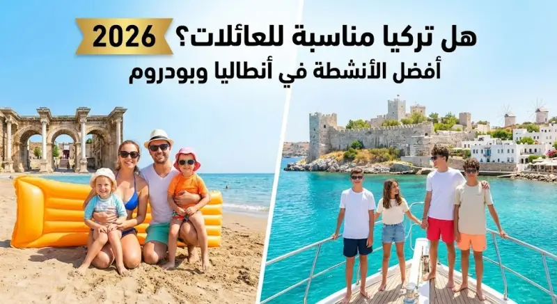 هل تركيا وجهة عائلية؟ دليلك الشامل لأنطاليا وبودروم 2026