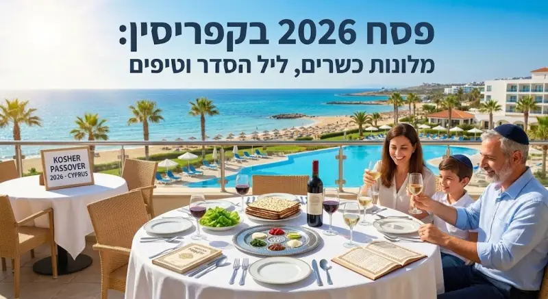 פסח 2026 בקפריסין: המדריך המלא לחופשה כשרה ומושלמת