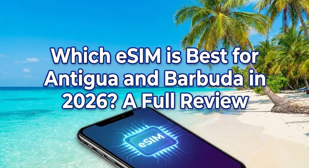 Which eSIM is Best for Antigua and Barbuda in 2026? A Full Review