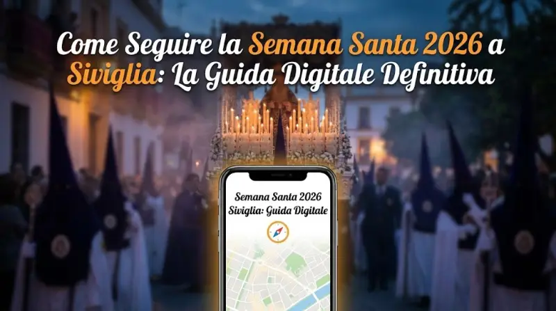 Come Seguire la Semana Santa 2026 a Siviglia: La Guida Digitale Definitiva