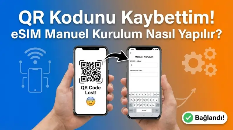 QR Kodunu Kaybettim! eSIM Manuel Kurulum Nasıl Yapılır?