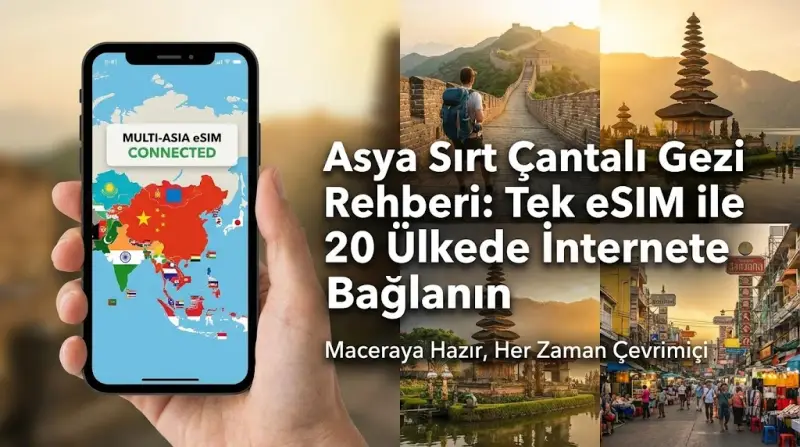 Asya Sırt Çantalı Gezi Rehberi: Tek eSIM ile 20 Ülkede İnternete Bağlanın