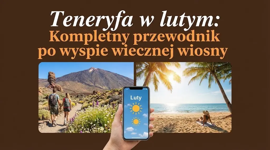 Teneryfa w lutym: Kompletny przewodnik po wyspie wiecznej wiosny