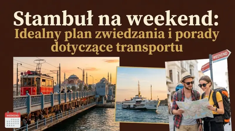 Stambuł na weekend: Idealny plan zwiedzania i porady dotyczące transportu