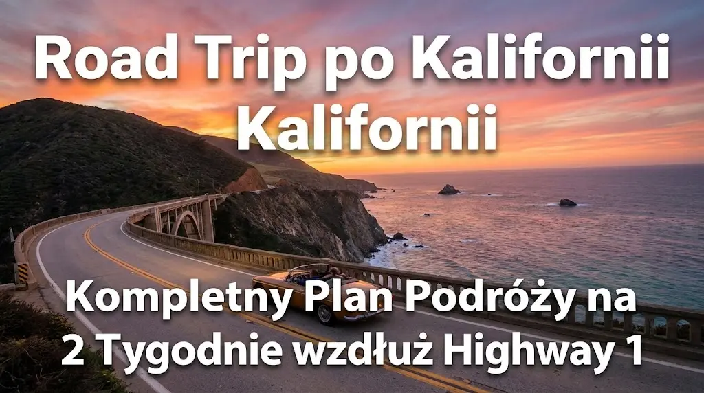 Road Trip po Kalifornii: Kompletny Plan Podróży na 2 Tygodnie wzdłuż Highway 1