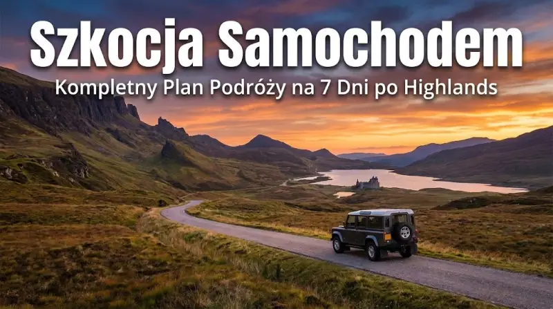Szkocja Samochodem: Kompletny Plan Podróży na 7 Dni po Highlands