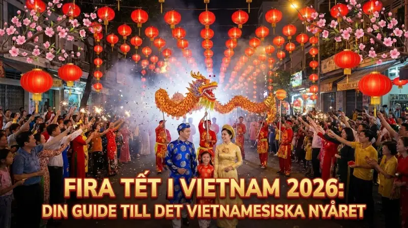 Fira Tết i Vietnam 2026: Din Guide till det Vietnamesiska Nyåret