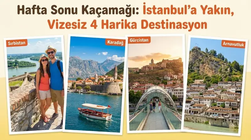 Hafta Sonu Kaçamağı: İstanbul'a Yakın, Vizesiz 4 Harika Destinasyon
