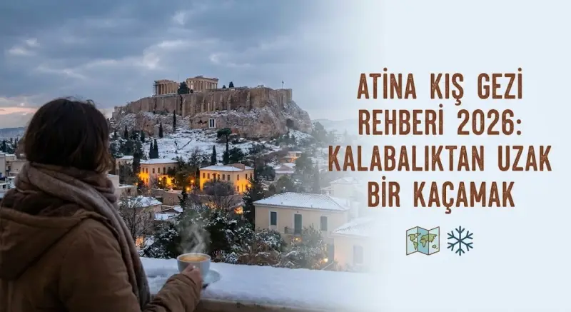Atina Kış Gezi Rehberi 2026: Kalabalıktan Uzak Bir Kaçamak