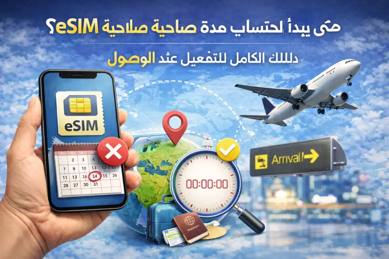 متى يبدأ احتساب مدة صلاحية eSIM؟ دليلك الكامل للتفعيل عند الوصول