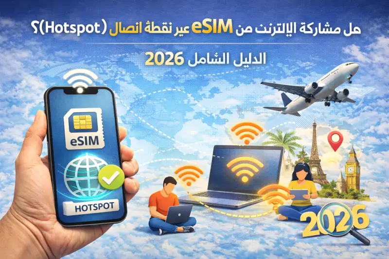 هل يمكن مشاركة الإنترنت من eSIM عبر نقطة اتصال (Hotspot)؟ الدليل الشامل 2026