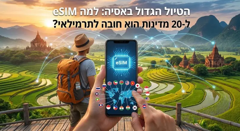 הטיול הגדול באסיה: למה eSIM ל-20 מדינות הוא חובה לתרמילאי?