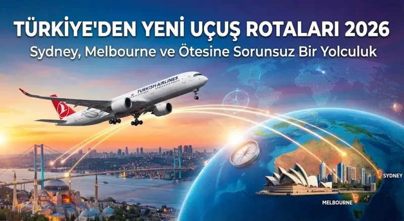 Türkiye'den Yeni Uçuş Rotaları 2026: Sydney, Melbourne ve Ötesine Sorunsuz Bir Yolculuk