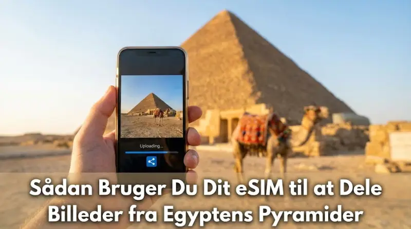 Sådan Bruger Du Dit eSIM til at Dele Billeder fra Egyptens Pyramider