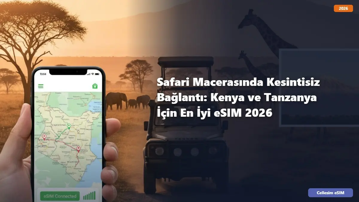 Safari Macerasında Kesintisiz Bağlantı: Kenya ve Tanzanya İçin En İyi eSIM 2026