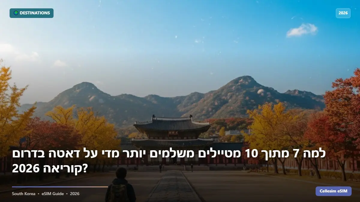 למה 7 מתוך 10 מטיילים משלמים יותר מדי על דאטה בדרום קוריאה 2026?