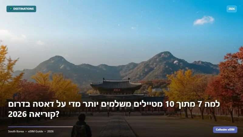 למה 7 מתוך 10 מטיילים משלמים יותר מדי על דאטה בדרום קוריאה 2026?