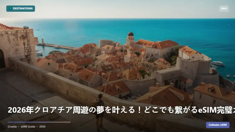 2026年クロアチア周遊の夢を叶える！どこでも繋がるeSIM完璧ガイド