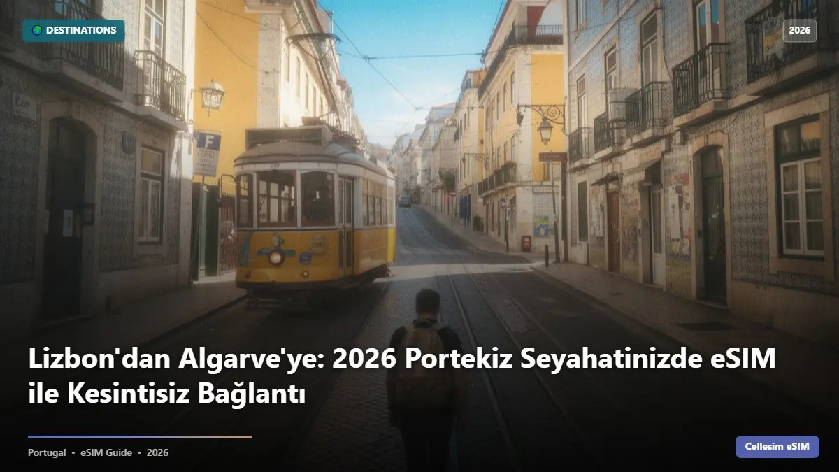 Lizbon'dan Algarve'ye: 2026 Portekiz Seyahatinizde eSIM ile Kesintisiz Bağlantı
