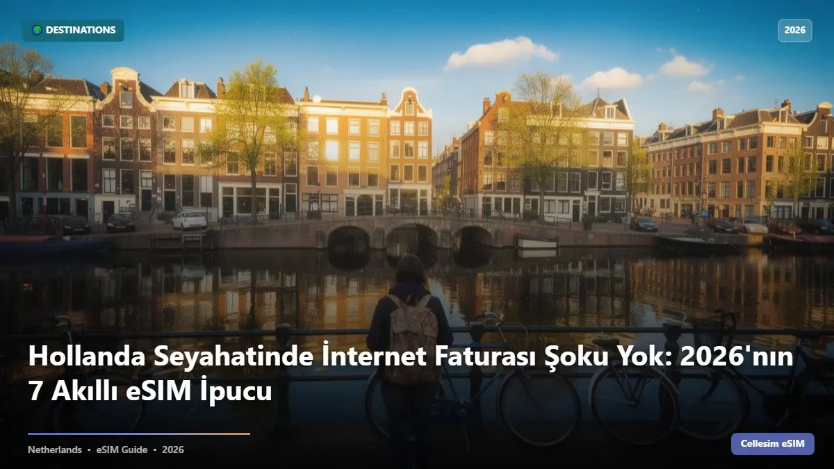 Hollanda Seyahatinde İnternet Faturası Şoku Yok: 2026'nın 7 Akıllı eSIM İpucu