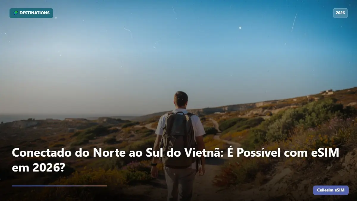 Conectado do Norte ao Sul do Vietnã: É Possível com eSIM em 2026?