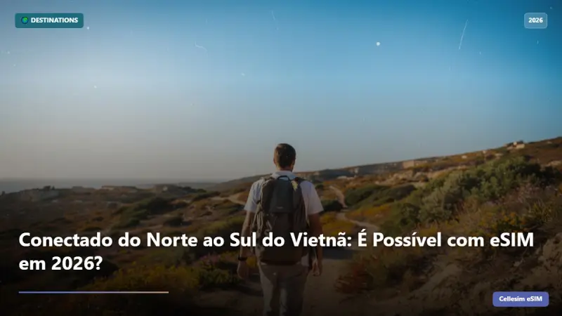 Conectado do Norte ao Sul do Vietnã: É Possível com eSIM em 2026?