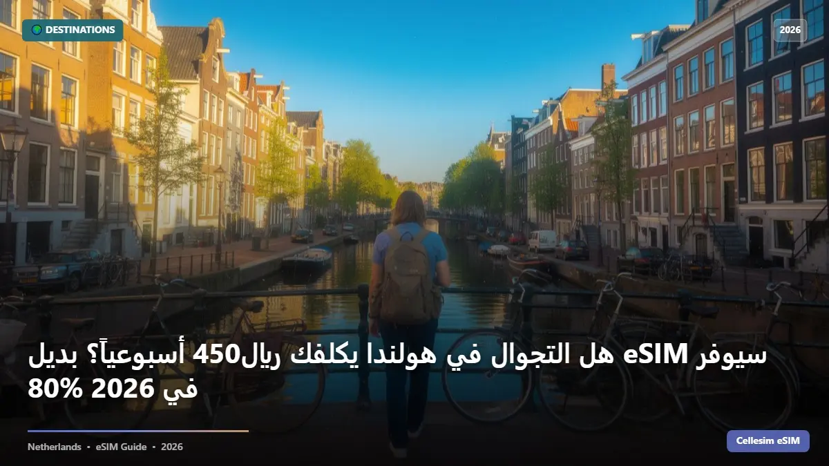 هل التجوال في هولندا يكلفك ﷼450 أسبوعياً؟ بديل eSIM سيوفر 80% في 2026
