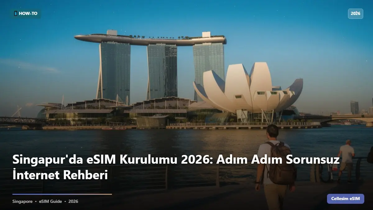 Singapur'da eSIM Kurulumu 2026: Adım Adım Sorunsuz İnternet Rehberi