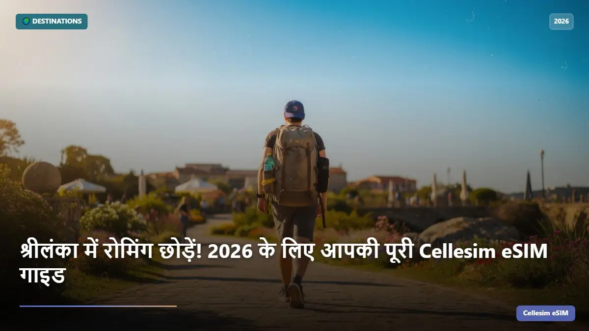 श्रीलंका में रोमिंग छोड़ें! 2026 के लिए आपकी पूरी Cellesim eSIM गाइड