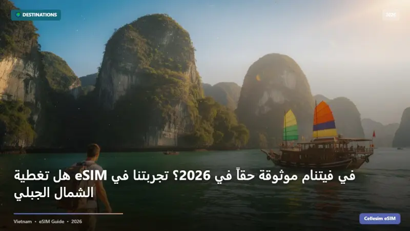 هل تغطية eSIM في فيتنام موثوقة حقاً في 2026؟ تجربتنا في الشمال الجبلي