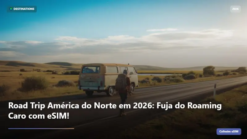 Road Trip América do Norte em 2026: Fuja do Roaming Caro com eSIM!