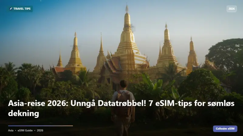 Asia-reise 2026: Unngå Datatrøbbel! 7 eSIM-tips for sømløs dekning