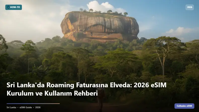 Sri Lanka'da Roaming Faturasına Elveda: 2026 eSIM Kurulum ve Kullanım Rehberi