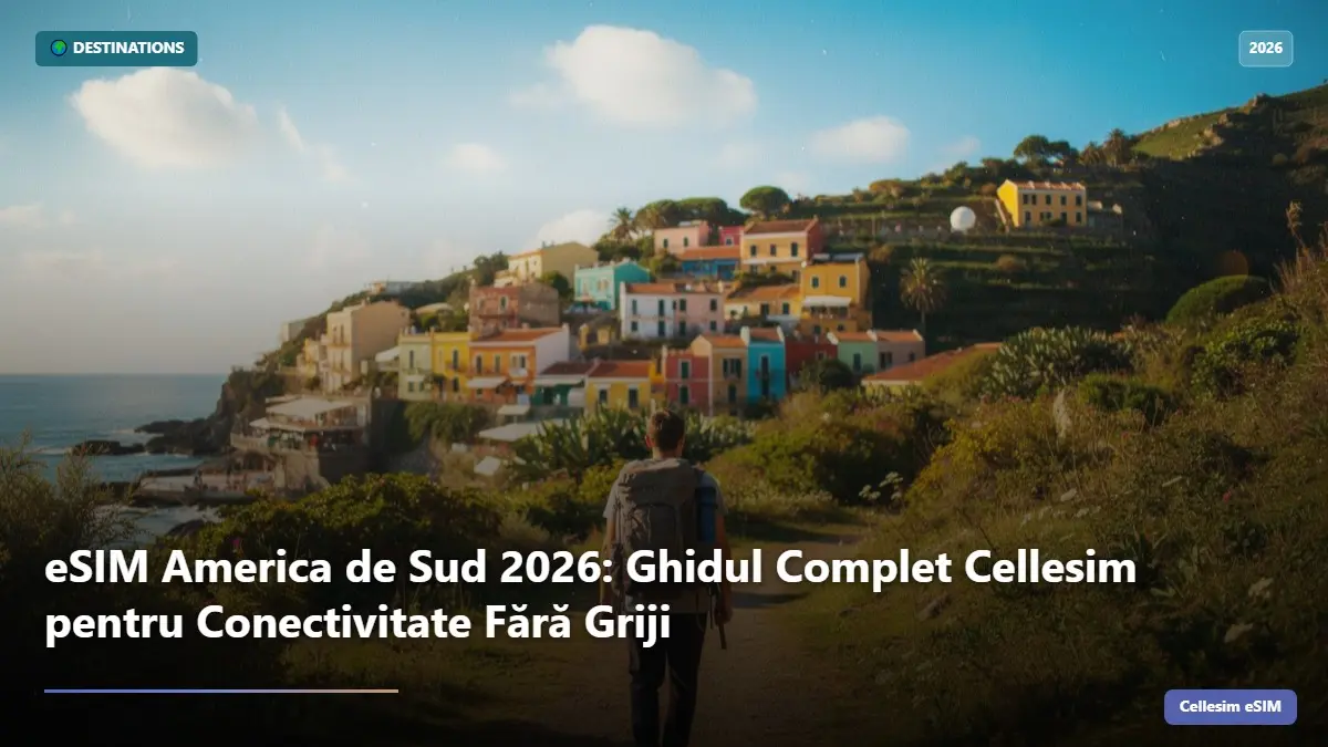 eSIM America de Sud 2026: Ghidul Complet Cellesim pentru Conectivitate Fără Griji