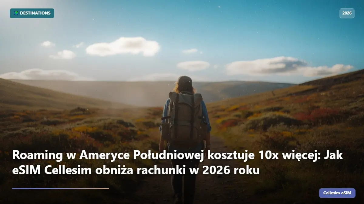 Roaming w Ameryce Południowej kosztuje 10x więcej: Jak eSIM Cellesim obniża rachunki w 2026 roku