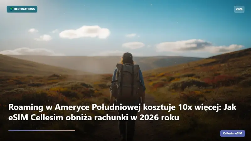 Roaming w Ameryce Południowej kosztuje 10x więcej: Jak eSIM Cellesim obniża rachunki w 2026 roku