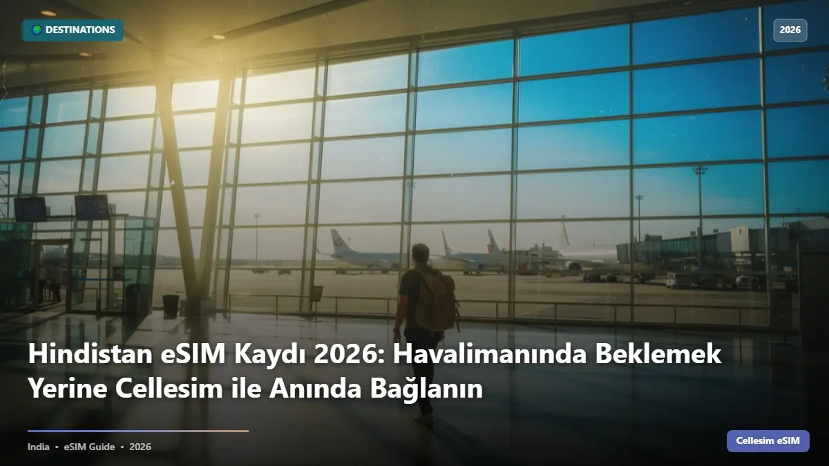 Hindistan eSIM Kaydı 2026: Havalimanında Beklemek Yerine Cellesim ile Anında Bağlanın