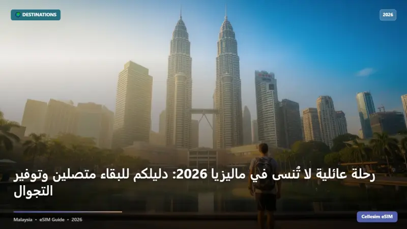 رحلة عائلية لا تُنسى في ماليزيا 2026: دليلكم للبقاء متصلين وتوفير التجوال