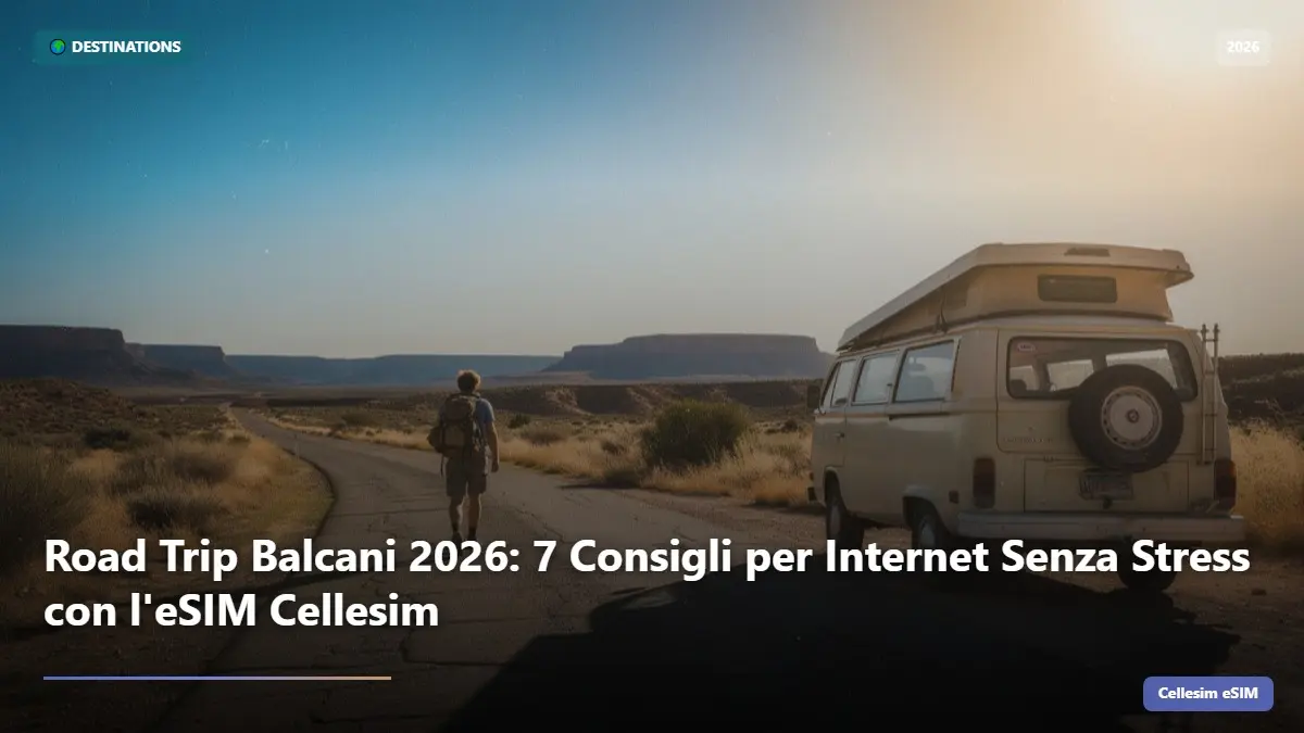Road Trip Balcani 2026: 7 Consigli per Internet Senza Stress con l'eSIM Cellesim