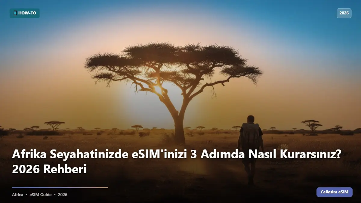 Afrika Seyahatinizde eSIM'inizi 3 Adımda Nasıl Kurarsınız? 2026 Rehberi