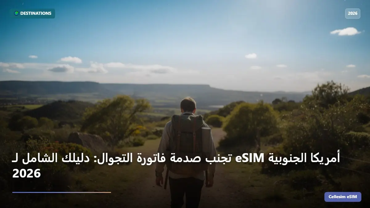 تجنب صدمة فاتورة التجوال: دليلك الشامل لـ eSIM أمريكا الجنوبية 2026