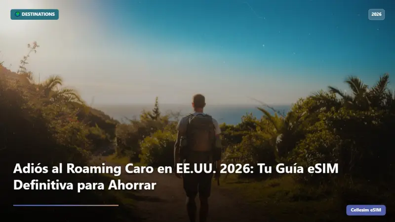 Adiós al Roaming Caro en EE.UU. 2026: Tu Guía eSIM Definitiva para Ahorrar