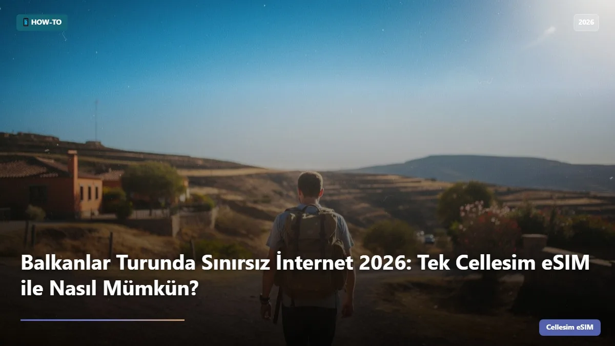 Balkanlar Turunda Sınırsız İnternet 2026: Tek Cellesim eSIM ile Nasıl Mümkün?
