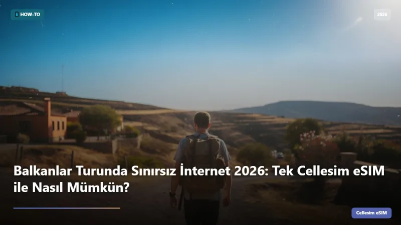 Balkanlar Turunda Sınırsız İnternet 2026: Tek Cellesim eSIM ile Nasıl Mümkün?